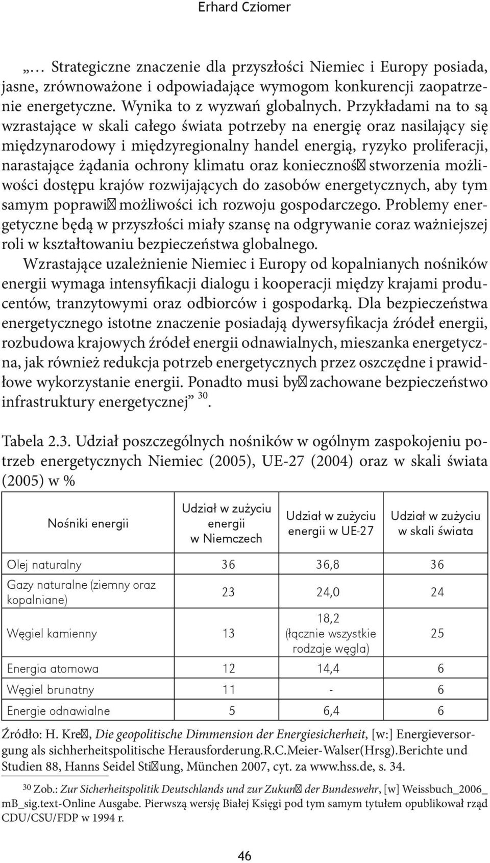 klimatu oraz konieczność stworzenia możliwości dostępu krajów rozwijających do zasobów energetycznych, aby tym samym poprawić możliwości ich rozwoju gospodarczego.