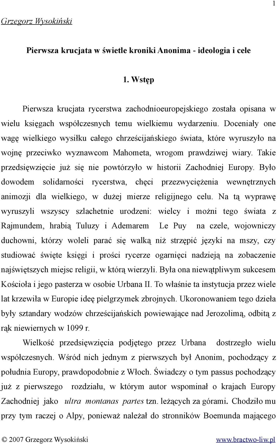 Doceniały one wagę wielkiego wysiłku całego chrześcijańskiego świata, które wyruszyło na wojnę przeciwko wyznawcom Mahometa, wrogom prawdziwej wiary.