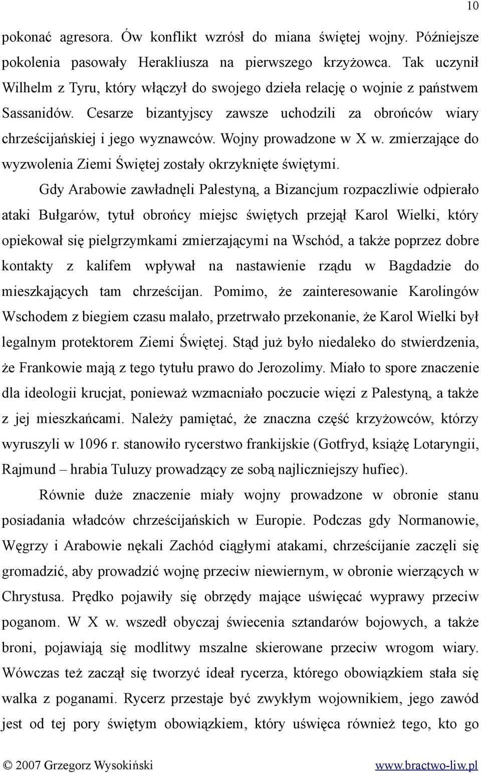Wojny prowadzone w X w. zmierzające do wyzwolenia Ziemi Świętej zostały okrzyknięte świętymi.