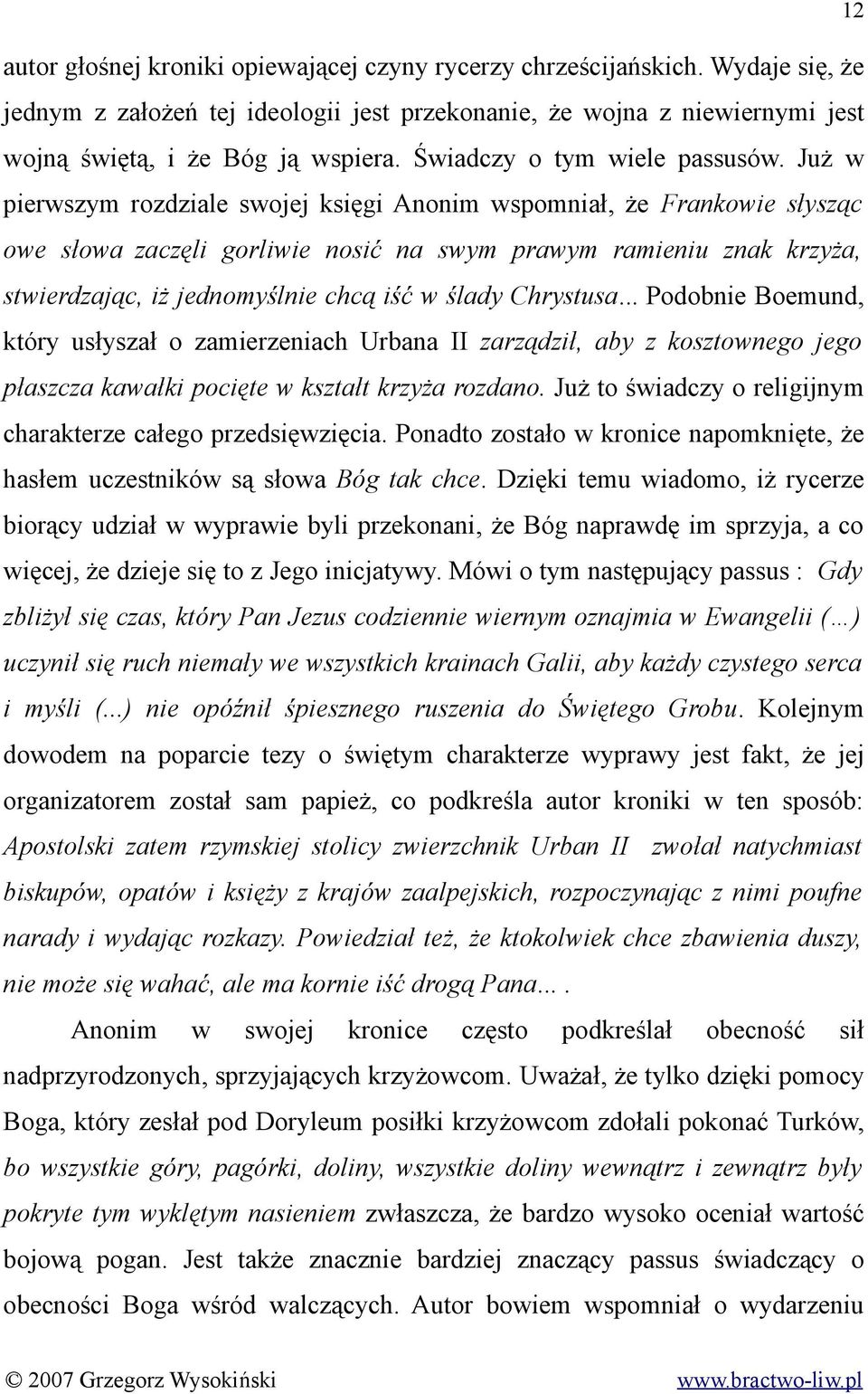 Już w pierwszym rozdziale swojej księgi Anonim wspomniał, że Frankowie słysząc owe słowa zaczęli gorliwie nosić na swym prawym ramieniu znak krzyża, stwierdzając, iż jednomyślnie chcą iść w ślady