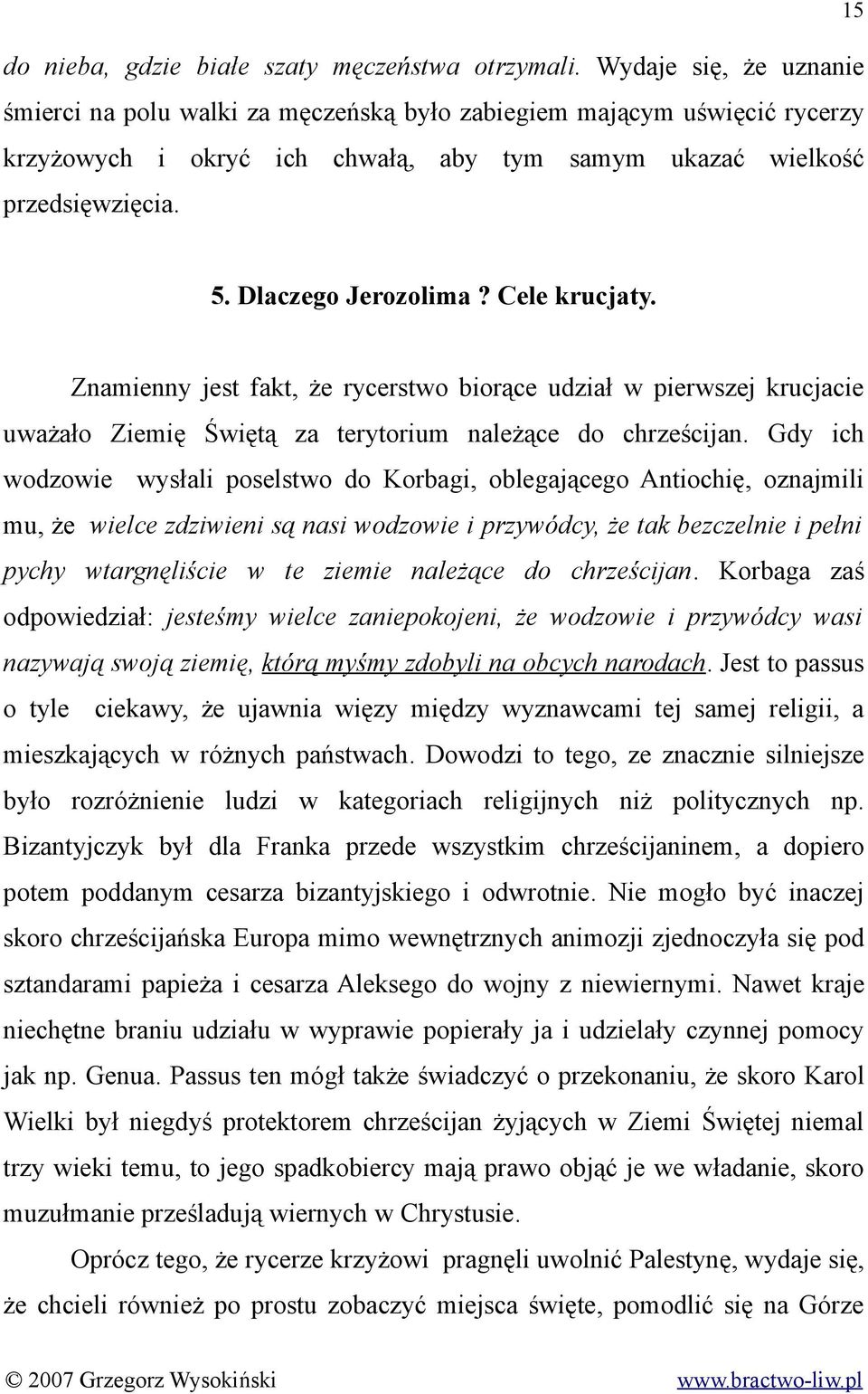 Cele krucjaty. Znamienny jest fakt, że rycerstwo biorące udział w pierwszej krucjacie uważało Ziemię Świętą za terytorium należące do chrześcijan.