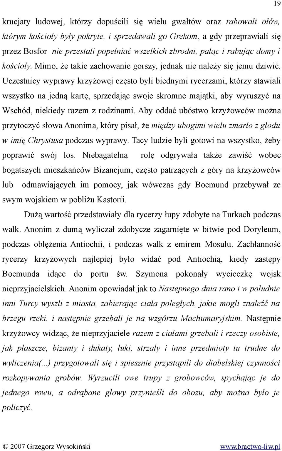 Uczestnicy wyprawy krzyżowej często byli biednymi rycerzami, którzy stawiali wszystko na jedną kartę, sprzedając swoje skromne majątki, aby wyruszyć na Wschód, niekiedy razem z rodzinami.