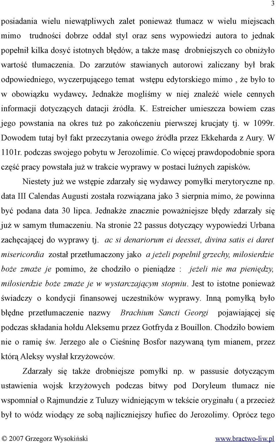 Jednakże mogliśmy w niej znaleźć wiele cennych informacji dotyczących datacji źródła. K. Estreicher umieszcza bowiem czas jego powstania na okres tuż po zakończeniu pierwszej krucjaty tj. w 1099r.