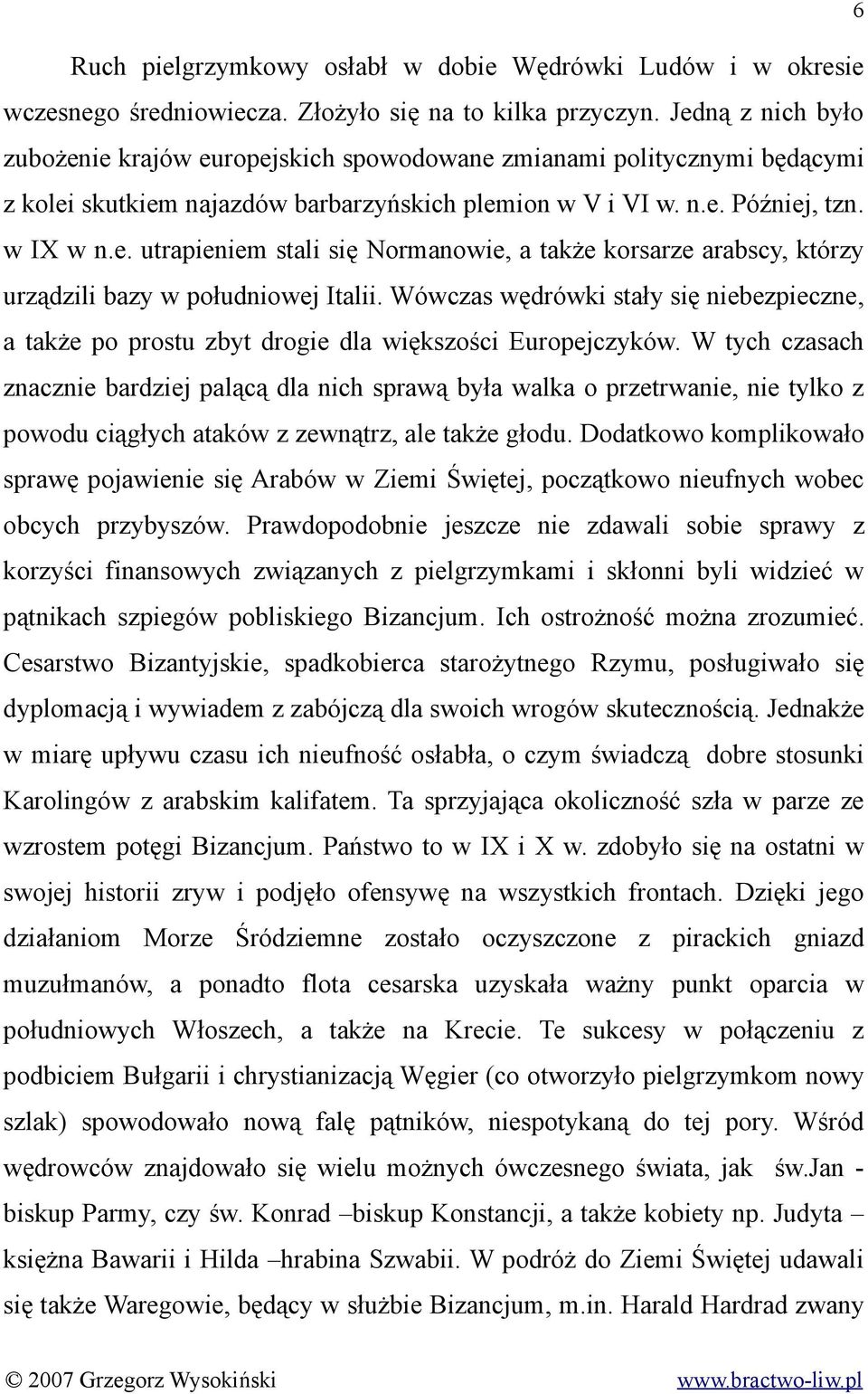 Wówczas wędrówki stały się niebezpieczne, a także po prostu zbyt drogie dla większości Europejczyków.