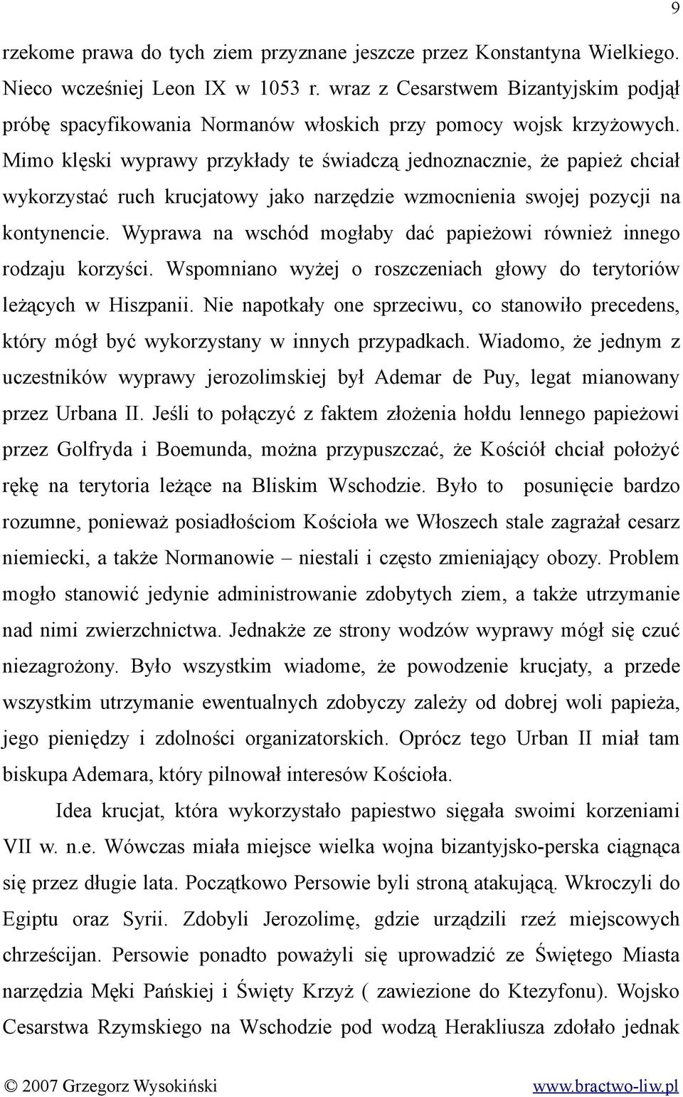 Mimo klęski wyprawy przykłady te świadczą jednoznacznie, że papież chciał wykorzystać ruch krucjatowy jako narzędzie wzmocnienia swojej pozycji na kontynencie.