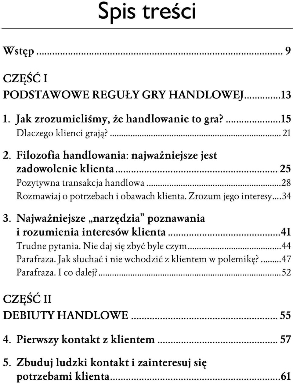 ..34 3. Najważniejsze narzędzia poznawania i rozumienia interesów klienta...41 Trudne pytania. Nie daj się zbyć byle czym...44 Parafraza.