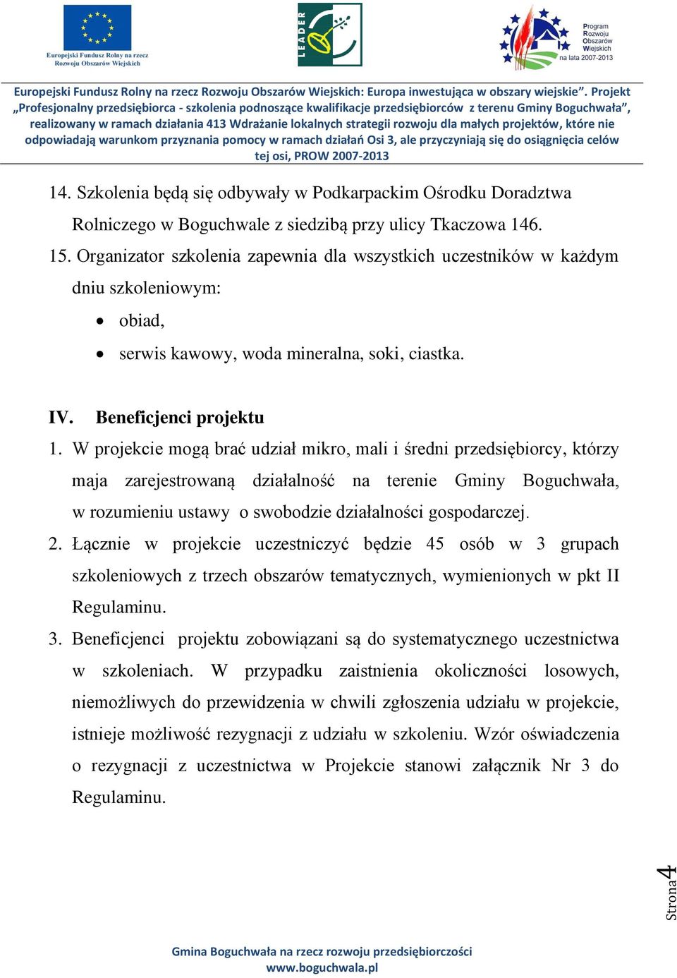 W projekcie mogą brać udział mikro, mali i średni przedsiębiorcy, którzy maja zarejestrowaną działalność na terenie Gminy Boguchwała, w rozumieniu ustawy o swobodzie działalności gospodarczej. 2.