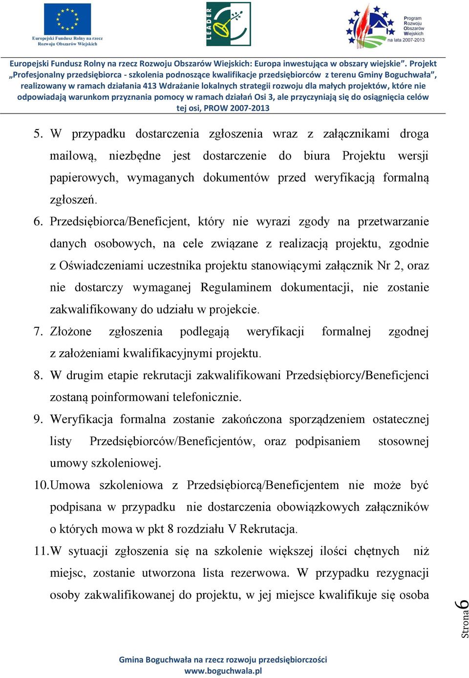 2, oraz nie dostarczy wymaganej Regulaminem dokumentacji, nie zostanie zakwalifikowany do udziału w projekcie. 7.