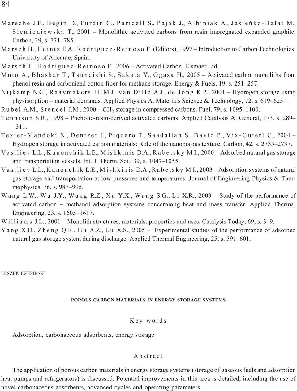 Elsevier Ltd.. M u t o A., B h a s k a r T., T s u n e i s h i S., S a k a t a Y., O g a s a H., 2005 Activated carbon monoliths from phenol resin and carbonized cotton fiber for methane storage.