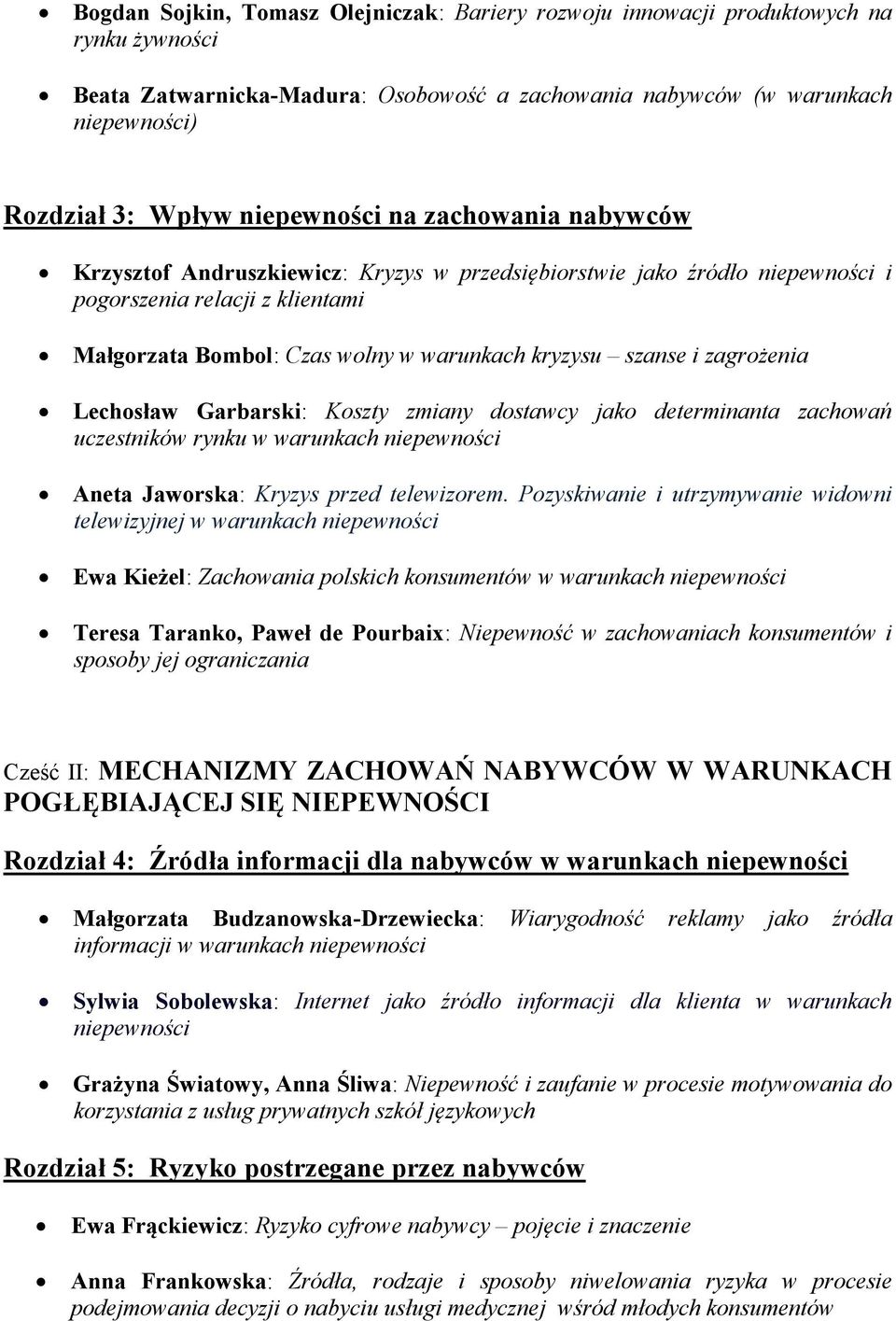 szanse i zagrożenia Lechosław Garbarski: Koszty zmiany dostawcy jako determinanta zachowań uczestników rynku w warunkach niepewności Aneta Jaworska: Kryzys przed telewizorem.