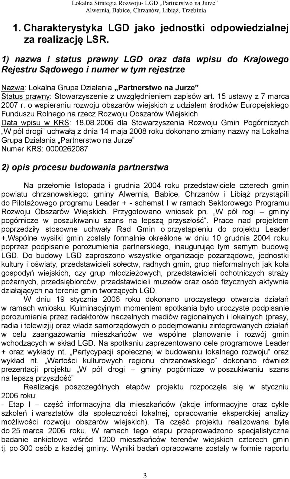 zapisów art. 15 ustawy z 7 marca 2007 r. o wspieraniu rozwoju obszarów wiejskich z udziałem środków Europejskiego Funduszu Rolnego na rzecz Rozwoju Obszarów Wiejskich Data wpisu w KRS: 18.08.