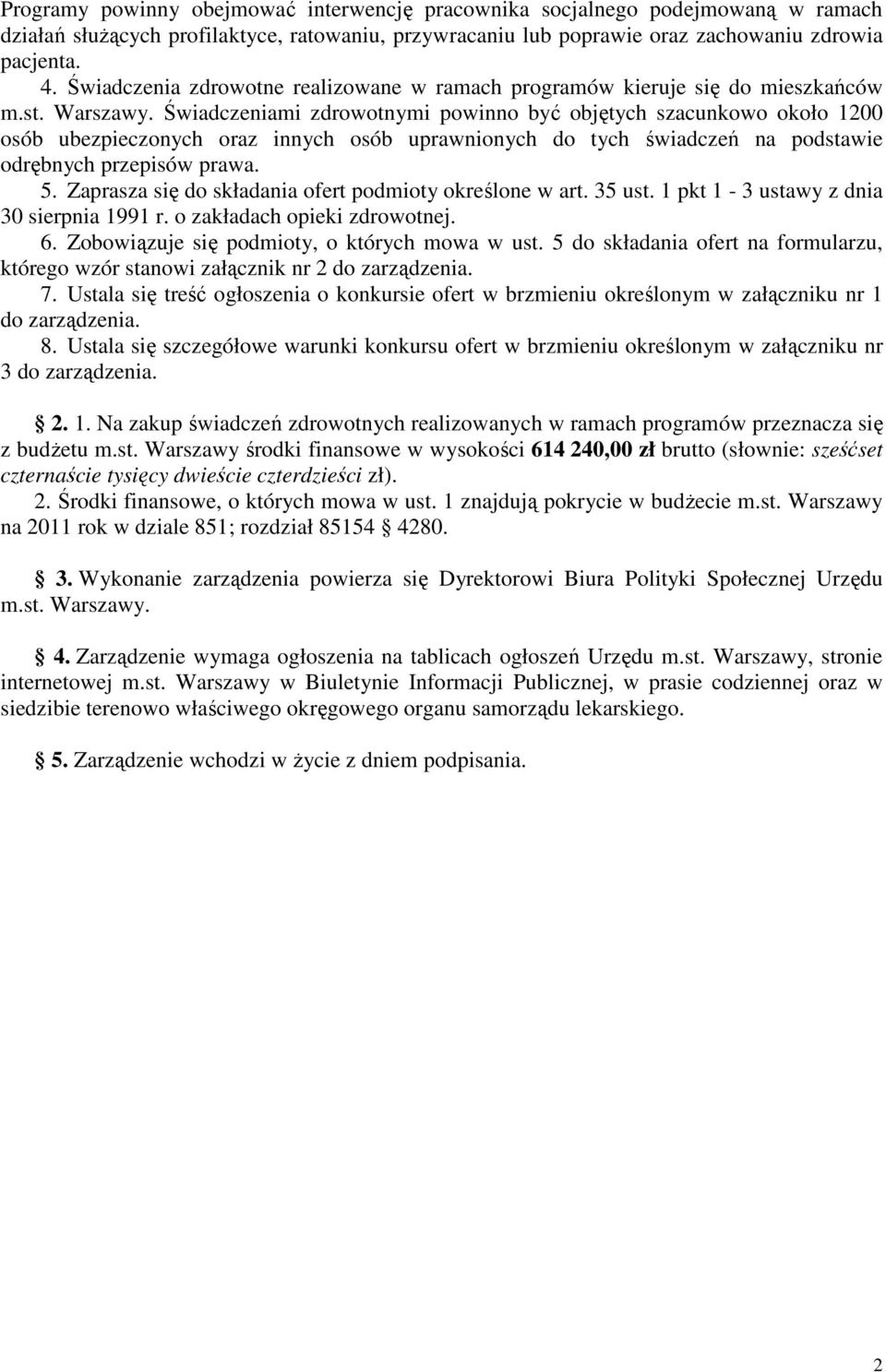 Świadczeniami zdrowotnymi powinno być objętych szacunkowo około 1200 osób ubezpieczonych oraz innych osób uprawnionych do tych świadczeń na podstawie odrębnych przepisów prawa. 5.