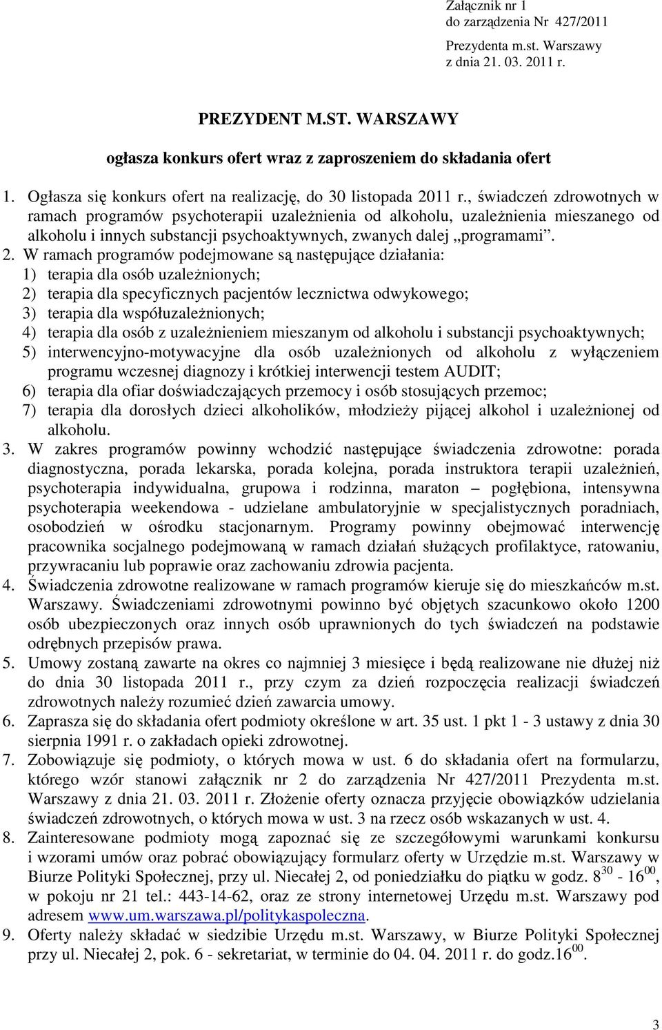 , świadczeń zdrowotnych w ramach programów psychoterapii uzależnienia od alkoholu, uzależnienia mieszanego od alkoholu i innych substancji psychoaktywnych, zwanych dalej programami. 2.