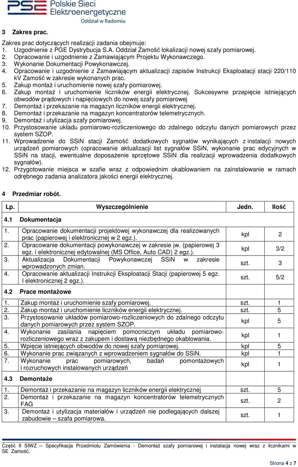 Opracowanie i uzgodnienie z Zamawiającym aktualizacji zapisów Instrukcji Eksploatacji stacji 220/110 kv Zamość w zakresie wykonanych prac. 5. Zakup montaż i uruchomienie nowej szafy pomiarowej. 6.