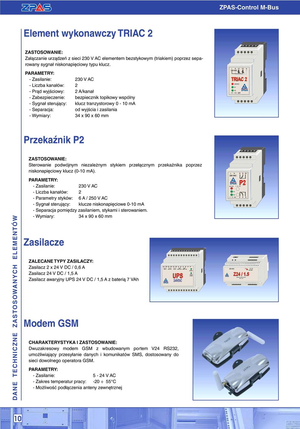 zasilania - Wymiary: 34 x 90 x 60 mm Przekaênik P2 ZASTOSOWANIE: Sterowanie podwójnym niezale nym stykiem prze àcznym przekaênika poprzez niskonapi ciowy klucz (0-10 ma).