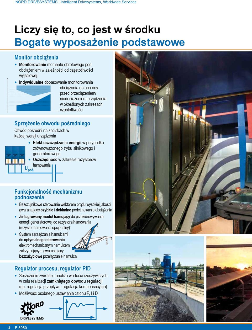 częstotliwości Sprzężenie obwodu pośredniego Obwód pośredni na zaciskach w każdej wersji urządzenia Efekt oszczędzania energii w przypadku zrównoważonego trybu silnikowego i generatorowego