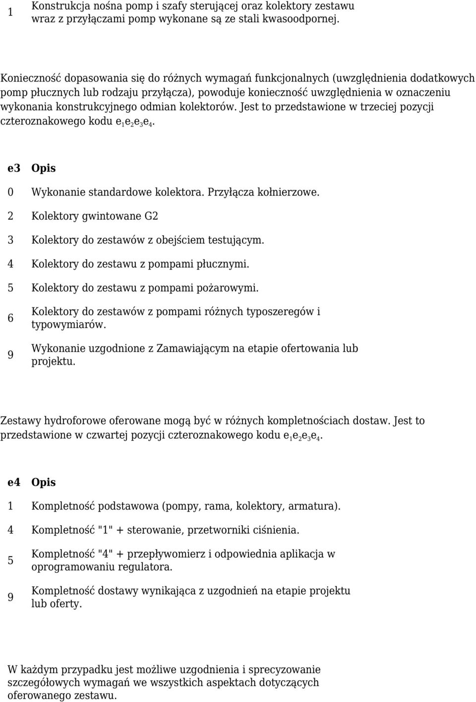 konstrukcyjnego odmian kolektorów. Jest to przedstawione w trzeciej pozycji czteroznakowego kodu e 1 e 2 e 3 e 4. e3 0 Wykonanie standardowe kolektora. Przyłącza kołnierzowe.