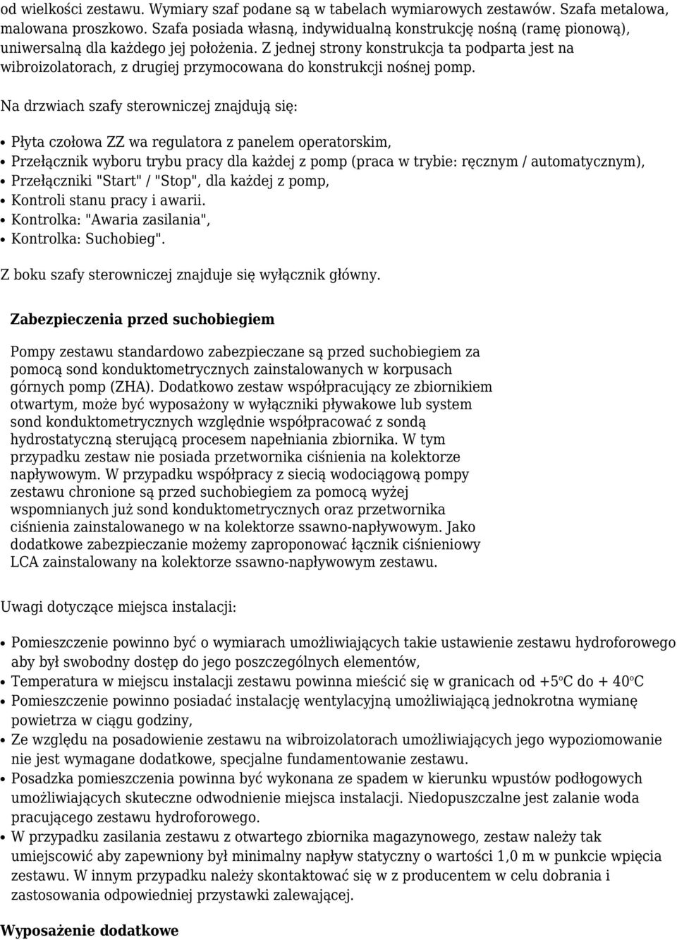 Z jednej strony konstrukcja ta podparta jest na wibroizolatorach, z drugiej przymocowana do konstrukcji nośnej pomp.