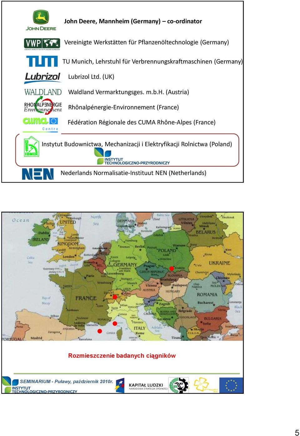 Rhônalpénergie-Environnement (France) Fédération Régionale des CUMA Rhône-Alpes (France) Instytut Budownictwa,