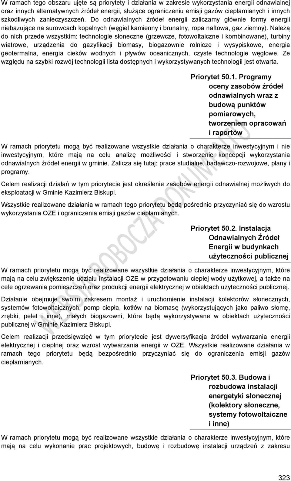 Należą do nich przede wszystkim: technologie słoneczne (grzewcze, fotowoltaiczne i kombinowane), turbiny wiatrowe, urządzenia do gazyfikacji biomasy, biogazownie rolnicze i wysypiskowe, energia