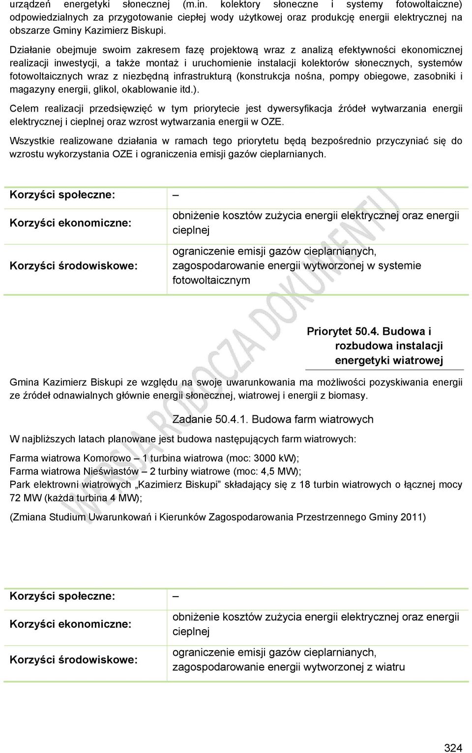 Działanie obejmuje swoim zakresem fazę projektową wraz z analizą efektywności ekonomicznej realizacji inwestycji, a także montaż i uruchomienie instalacji kolektorów słonecznych, systemów