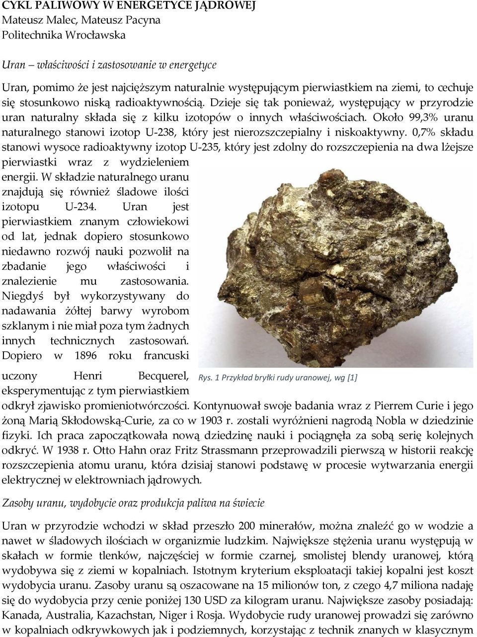 Około 99,3% uranu naturalnego stanowi izotop U-238, który jest nierozszczepialny i niskoaktywny.