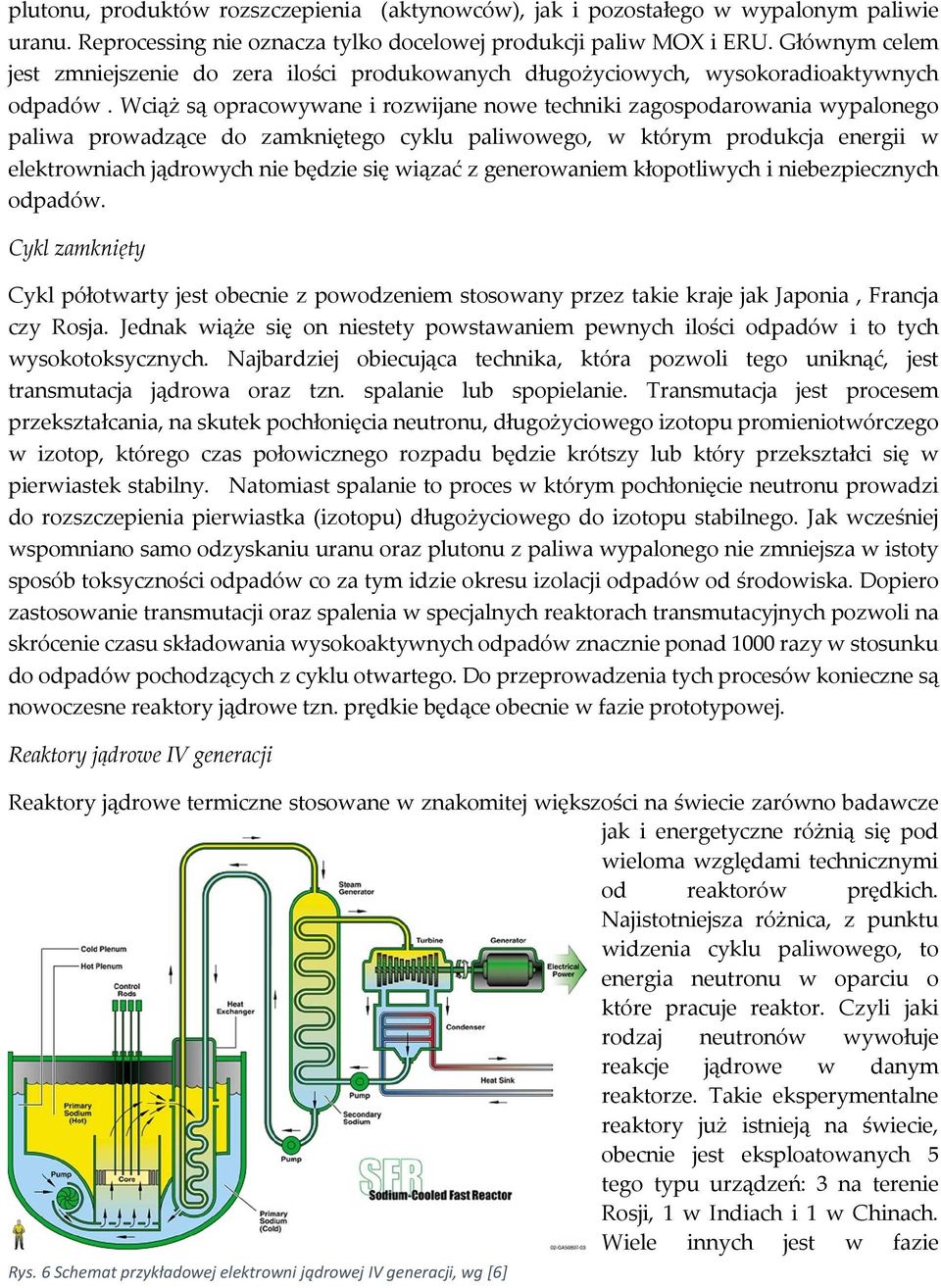 Wciąż są opracowywane i rozwijane nowe techniki zagospodarowania wypalonego paliwa prowadzące do zamkniętego cyklu paliwowego, w którym produkcja energii w elektrowniach jądrowych nie będzie się