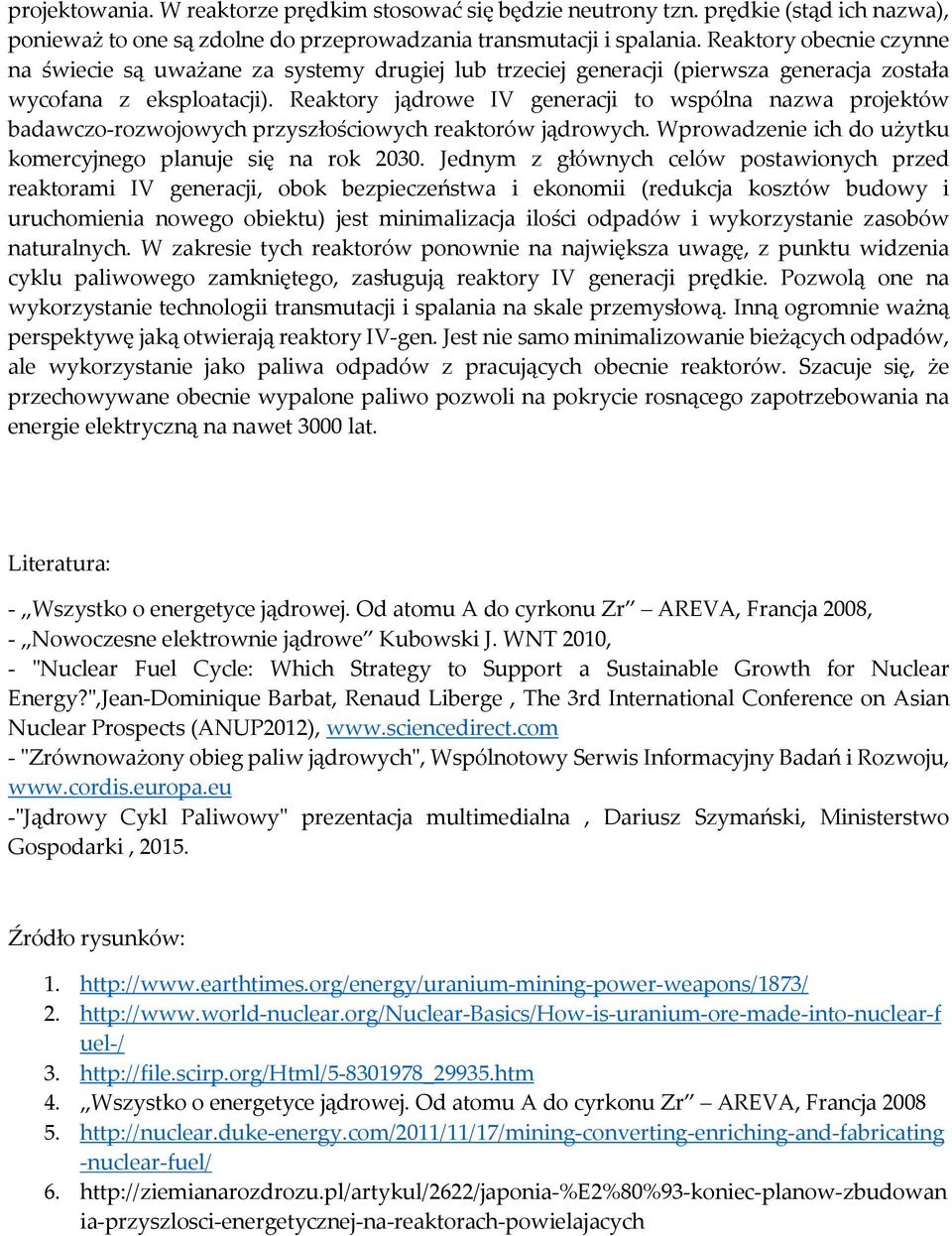 Reaktory jądrowe IV generacji to wspólna nazwa projektów badawczo-rozwojowych przyszłościowych reaktorów jądrowych. Wprowadzenie ich do użytku komercyjnego planuje się na rok 2030.