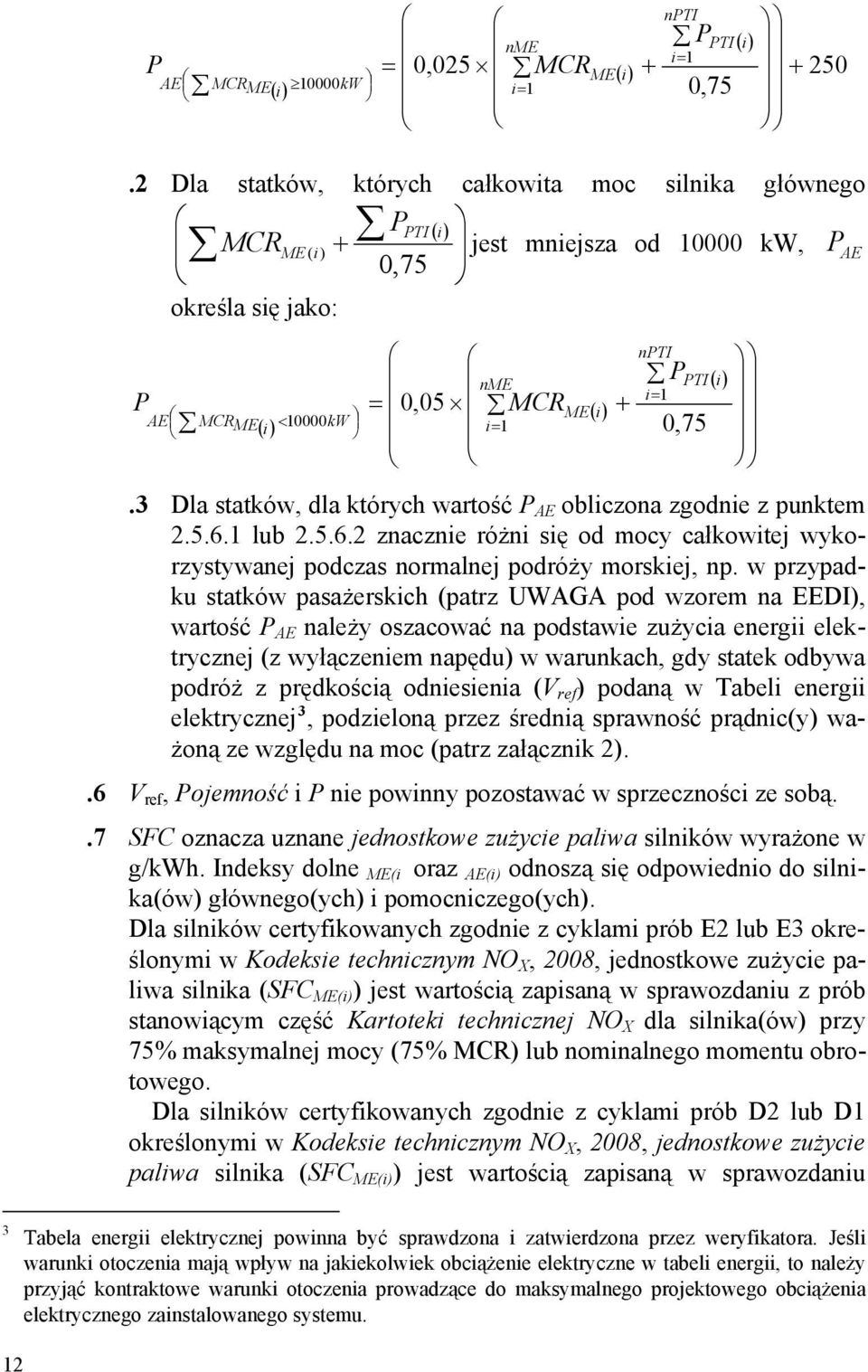 MCRME i kw 0, 75 () i.3 Dla statków, dla których wartość P AE obliczona zgodnie z punktem 2.5.6.1 lub 2.5.6.2 znacznie różni się od mocy całkowitej wykorzystywanej podczas normalnej podróży morskiej, np.