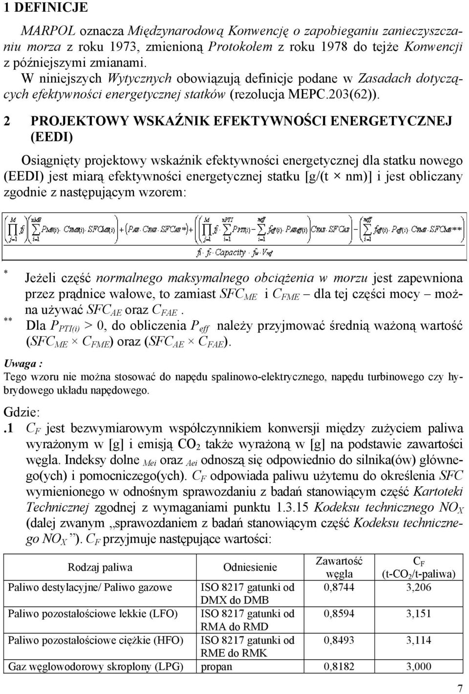 2 PROJEKTOWY WSKAŹNIK EFEKTYWNOŚCI ENERGETYCZNEJ (EEDI) Osiągnięty projektowy wskaźnik efektywności energetycznej dla statku nowego (EEDI) jest miarą efektywności energetycznej statku [g/(t nm)] i