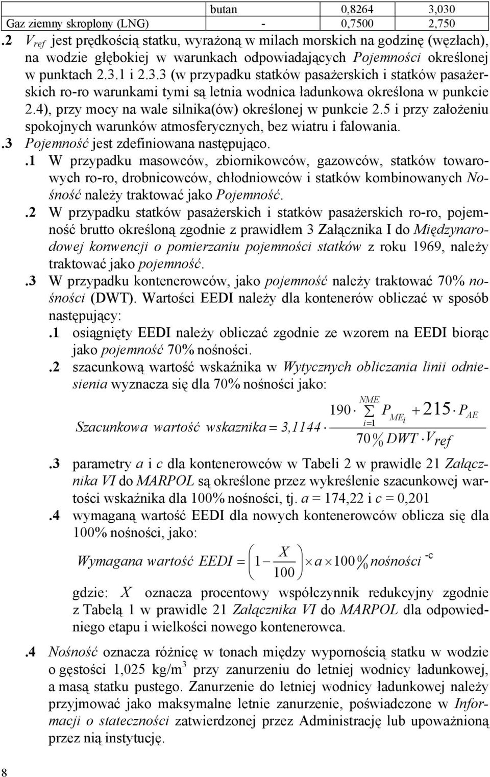 1 i 2.3.3 (w przypadku statków pasażerskich i statków pasażerskich ro-ro warunkami tymi są letnia wodnica ładunkowa określona w punkcie 2.4), przy mocy na wale silnika(ów) określonej w punkcie 2.