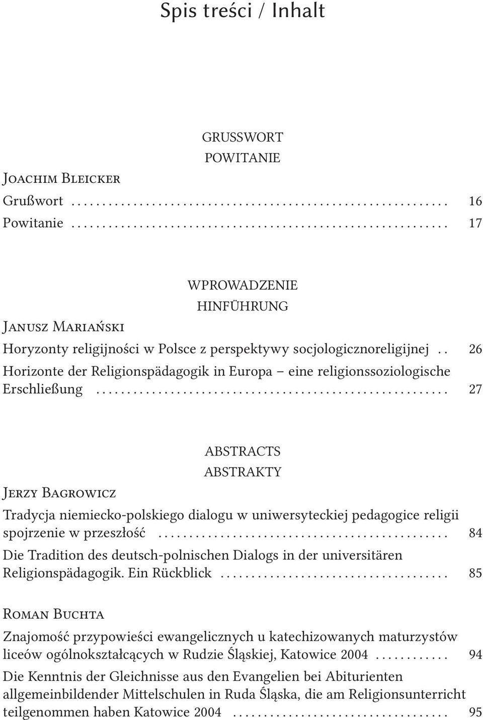 .. 27 ABSTRACTS ABSTRAKTY Jerzy Bagrowicz Tradycja niemiecko-polskiego dialogu w uniwersyteckiej pedagogice religii spojrzenie w przeszłość.