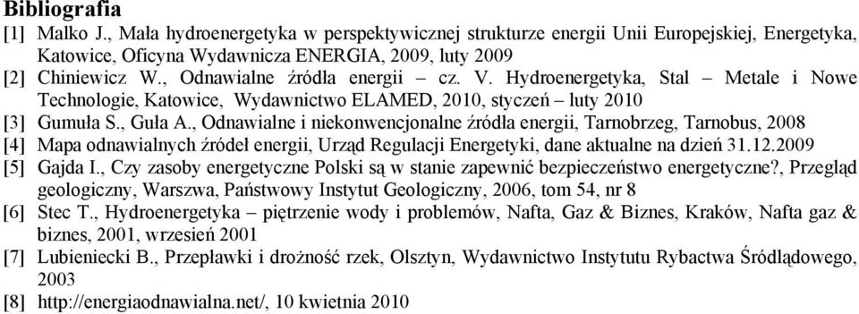 , Odnawialne i niekonwencjonalne źródła energii, Tarnobrzeg, Tarnobus, 2008 [4] Mapa odnawialnych źródeł energii, Urząd Regulacji Energetyki, dane aktualne na dzień 31.12.2009 [5] Gajda I.