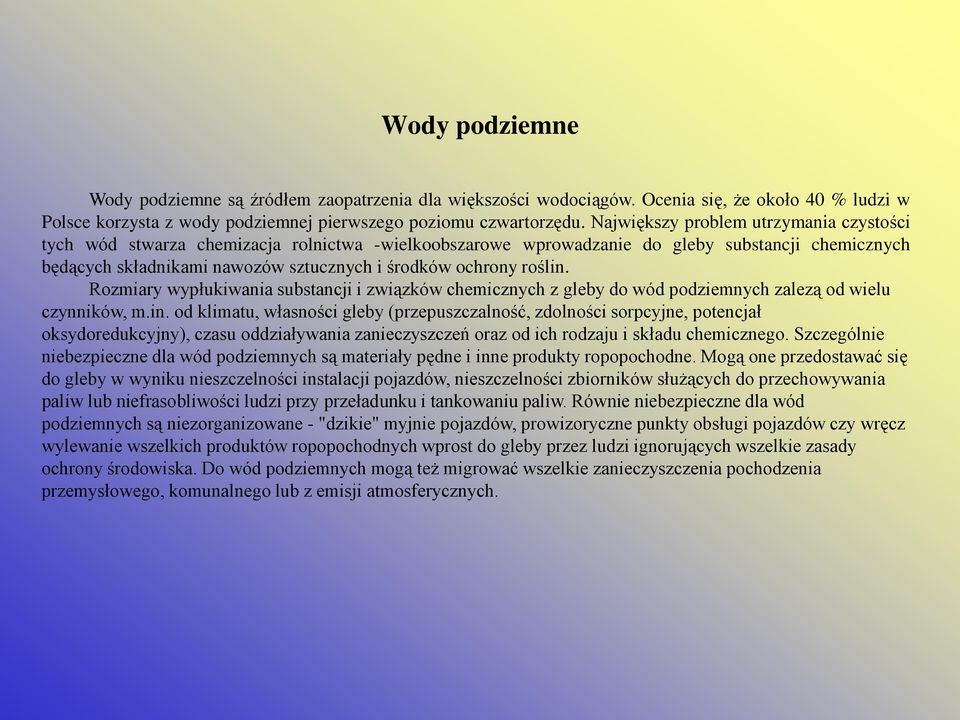 roślin. Rozmiary wypłukiwania substancji i związków chemicznych z gleby do wód podziemnych zalezą od wielu czynników, m.in. od klimatu, własności gleby (przepuszczalność, zdolności sorpcyjne, potencjał oksydoredukcyjny), czasu oddziaływania zanieczyszczeń oraz od ich rodzaju i składu chemicznego.