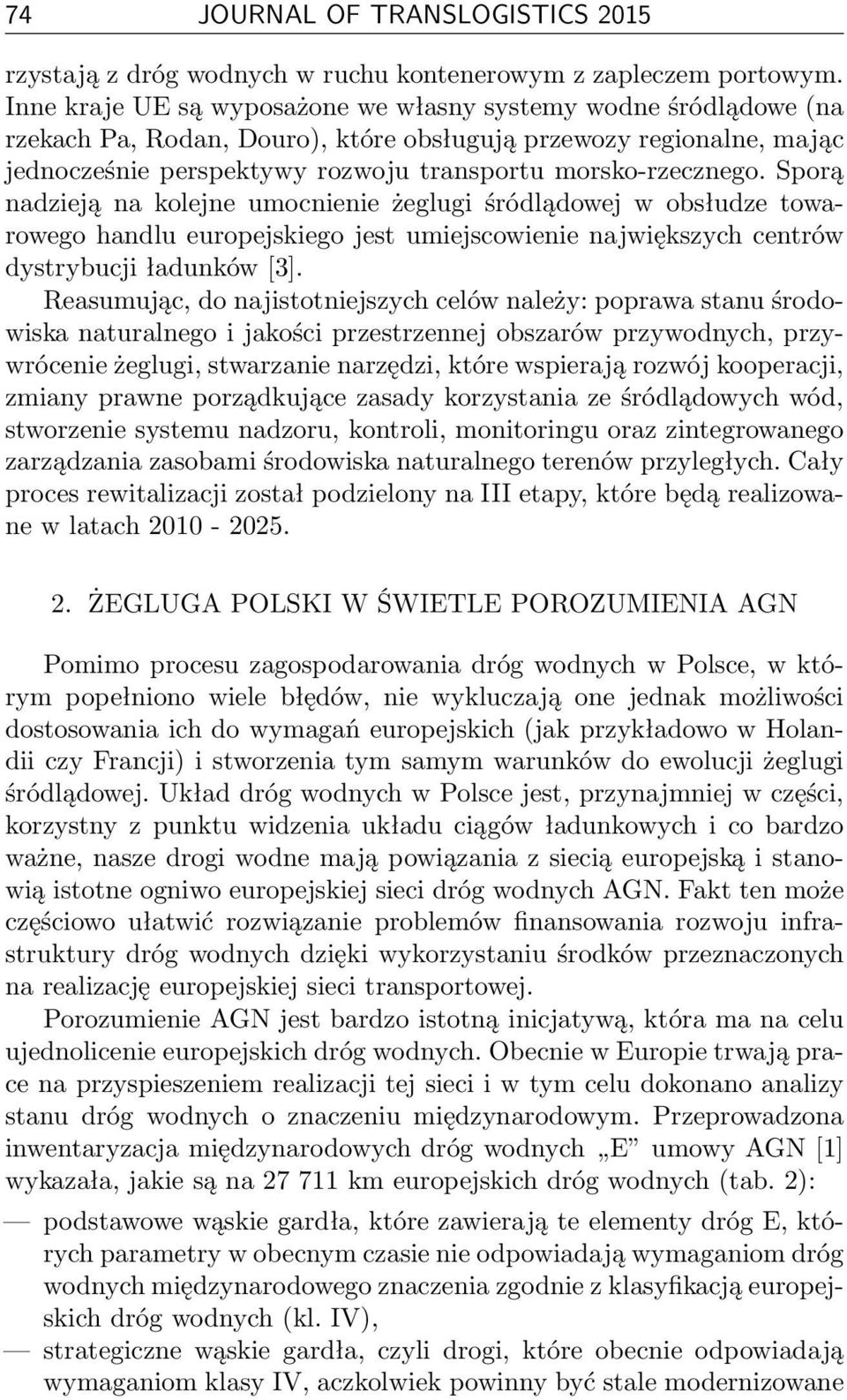 Sporą nadzieją na kolejne umocnienie żeglugi śródlądowej w obsłudze towarowego handlu europejskiego jest umiejscowienie największych centrów dystrybucji ładunków [3].