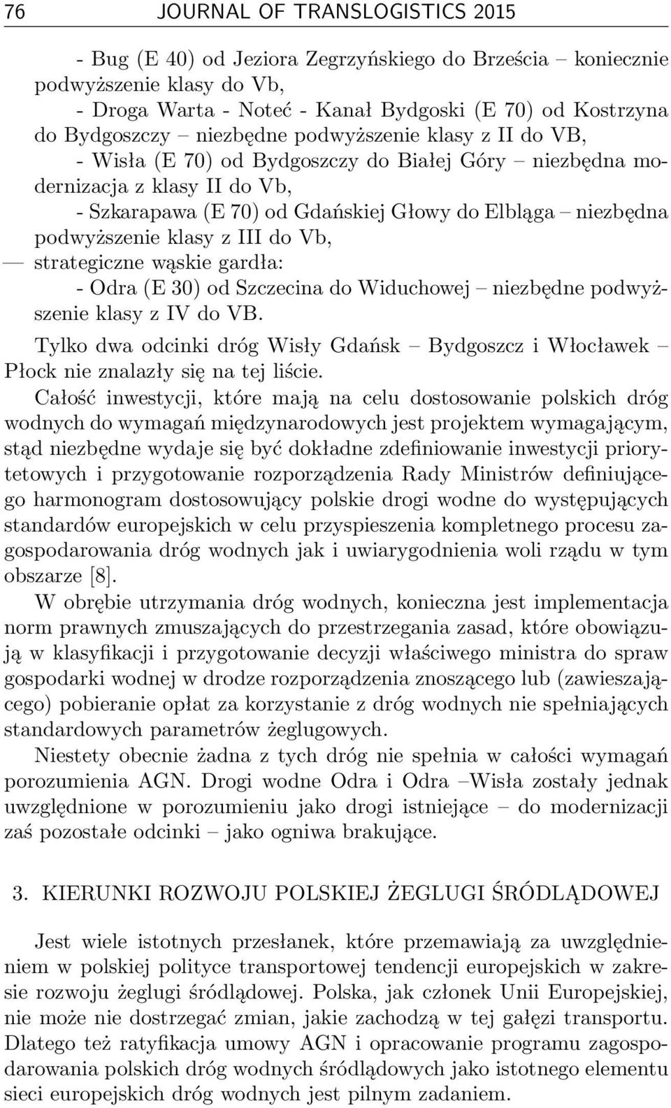 klasy z III do Vb, strategiczne wąskie gardła: - Odra (E 30) od Szczecina do Widuchowej niezbędne podwyższenie klasy z IV do VB.