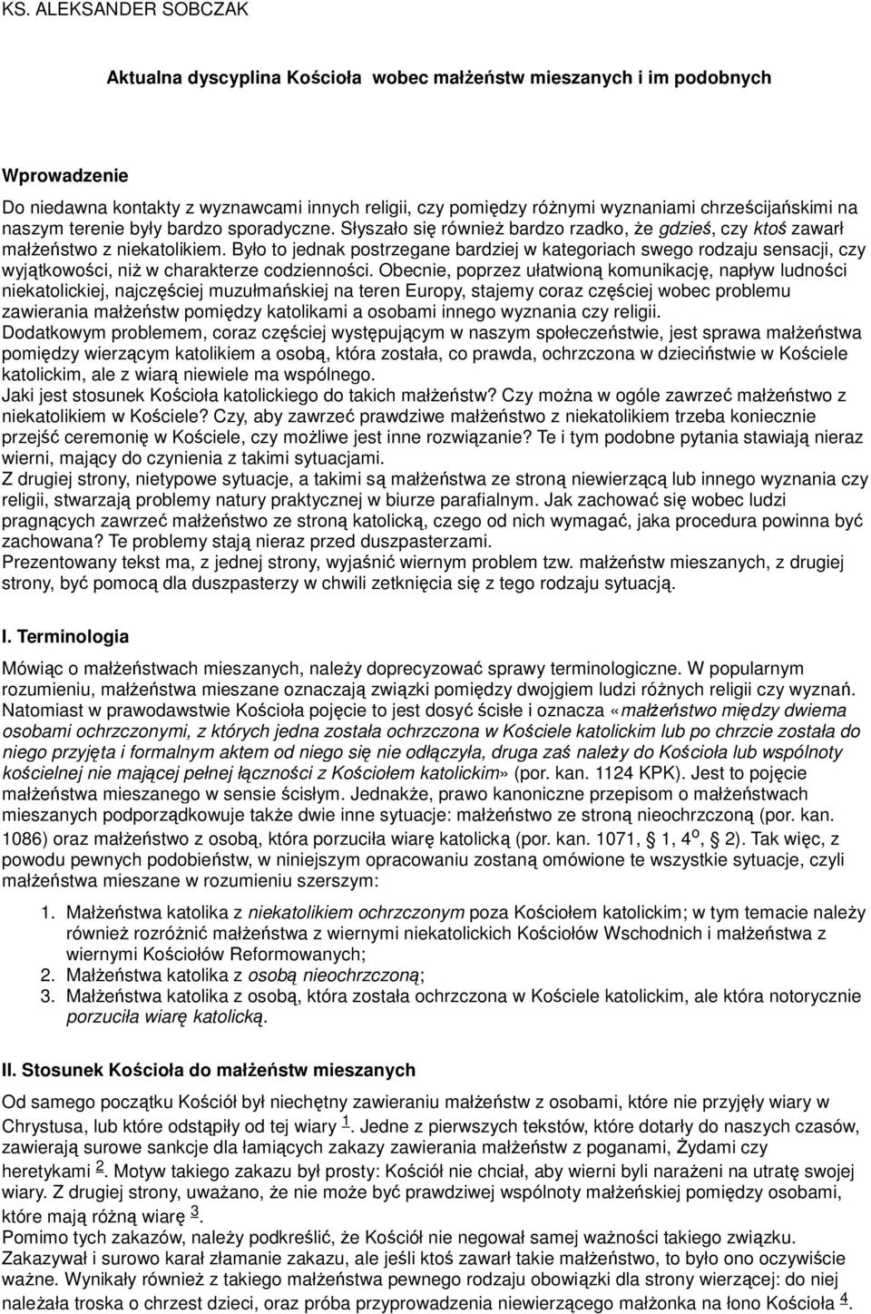 Było to jednak postrzegane bardziej w kategoriach swego rodzaju sensacji, czy wyjątkowości, niż w charakterze codzienności.