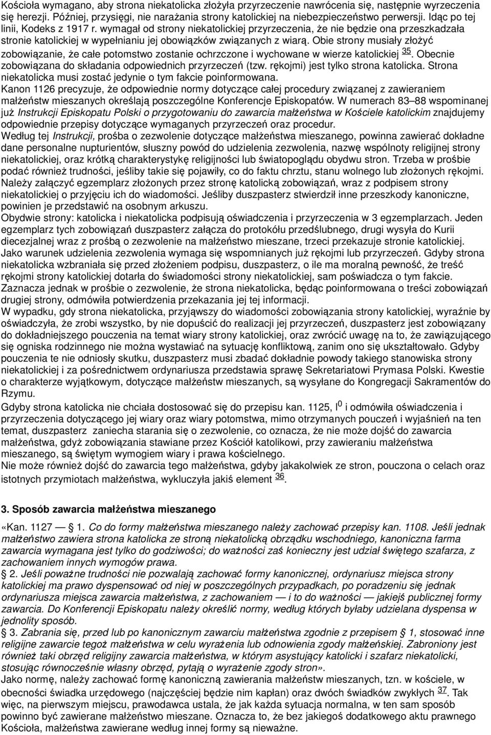 Obie strony musiały złożyć zobowiązanie, że całe potomstwo zostanie ochrzczone i wychowane w wierze katolickiej 35. Obecnie zobowiązana do składania odpowiednich przyrzeczeń (tzw.