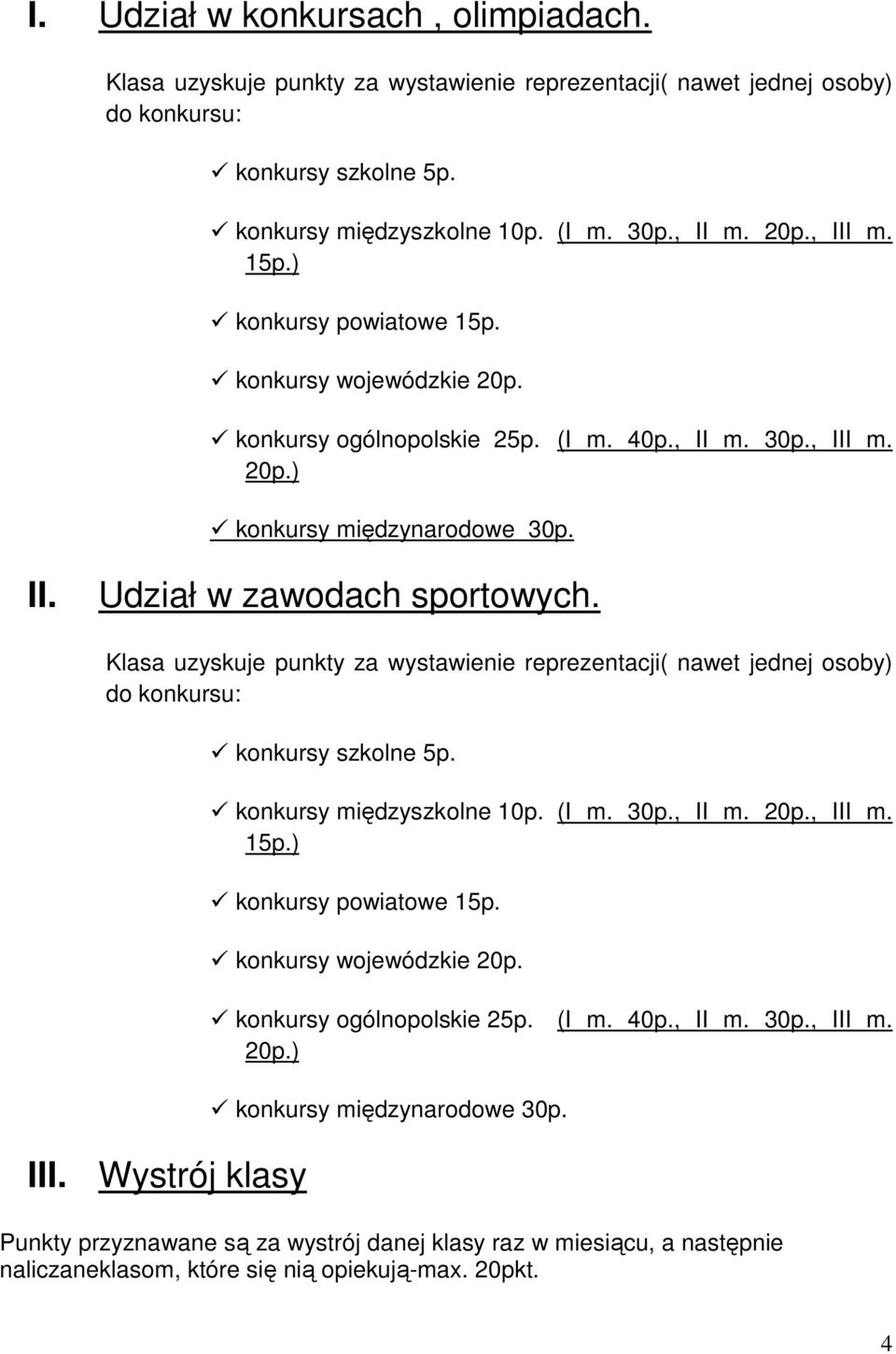 Klasa uzyskuje punkty za wystawienie reprezentacji( nawet jednej osoby) do konkursu: III. Wystrój klasy konkursy szkolne 5p. konkursy międzyszkolne 10p. (I m. 30p., II m. 20p., III m. 15p.