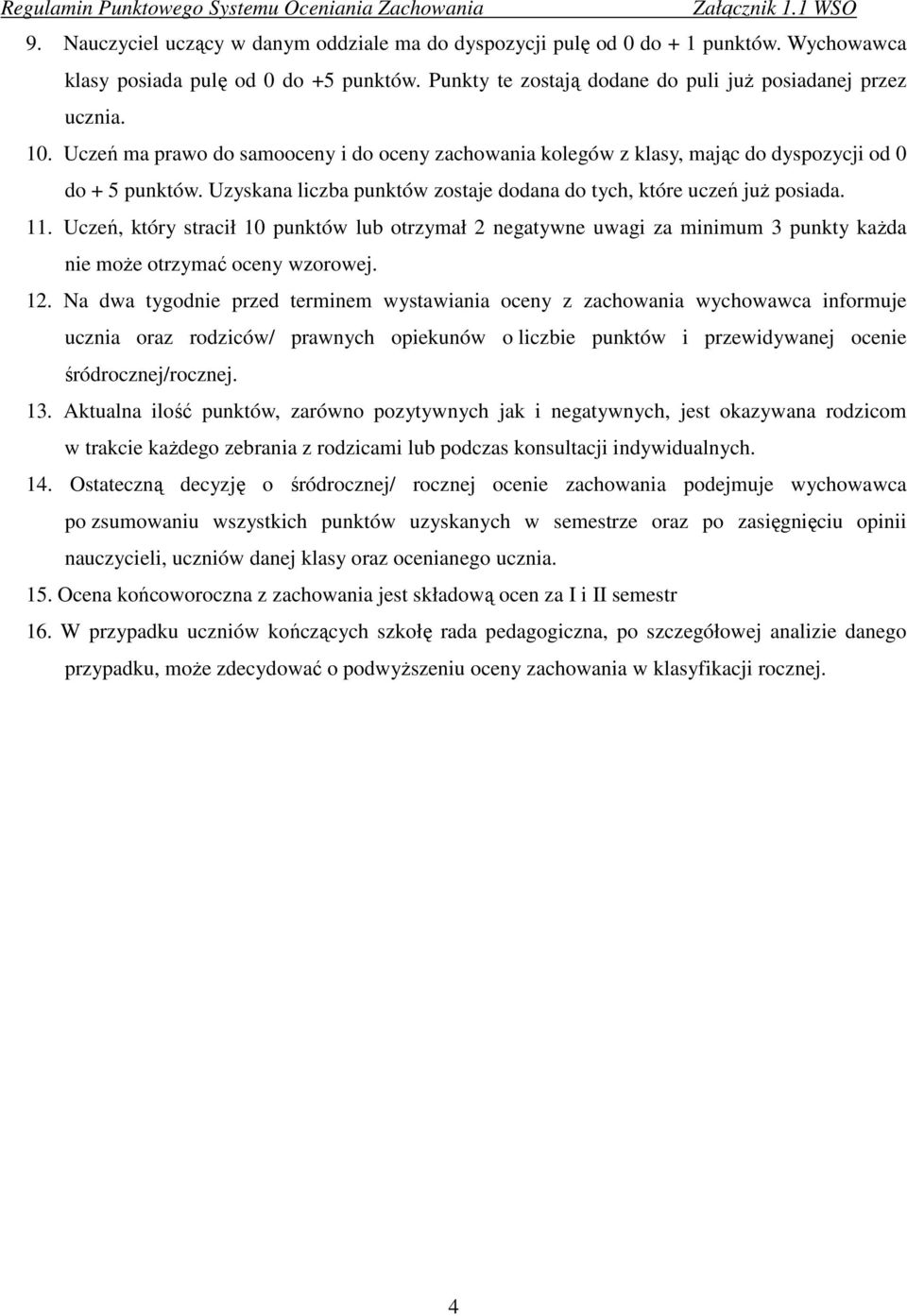 Na dwa tygodnie przed terminem wystawiania oceny z zachowania wychowawca informuje ucznia oraz rodziców/ prawnych opiekunów o liczbie punktów i przewidywanej ocenie śródrocznej/rocznej. 3.