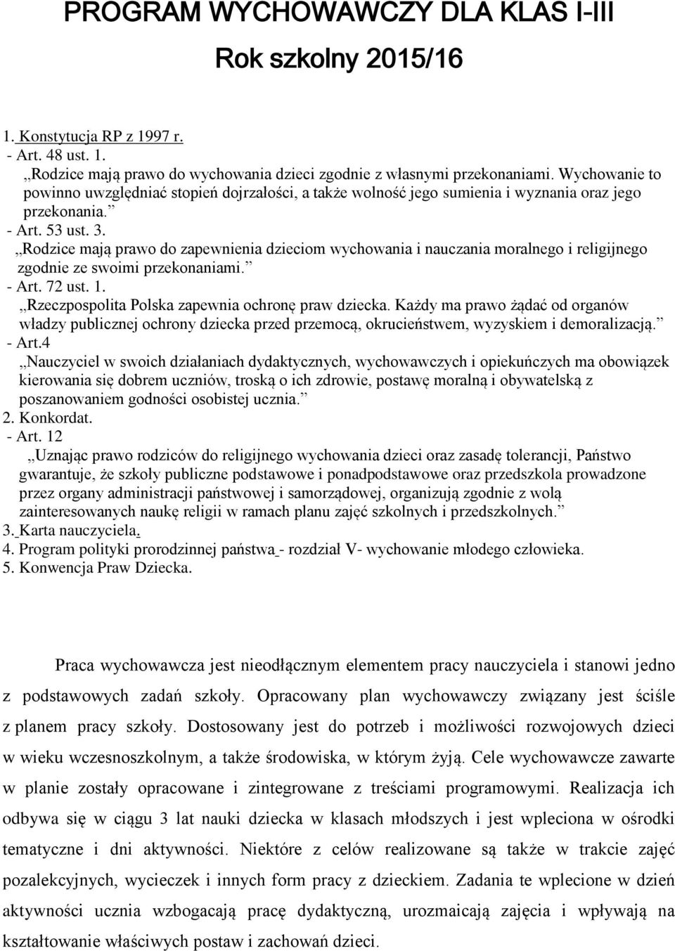 Rodzice mają prawo do zapewnienia dzieciom wychowania i nauczania moralnego i religijnego zgodnie ze swoimi przekonaniami. - Art. 72 ust. 1. Rzeczpospolita Polska zapewnia ochronę praw dziecka.