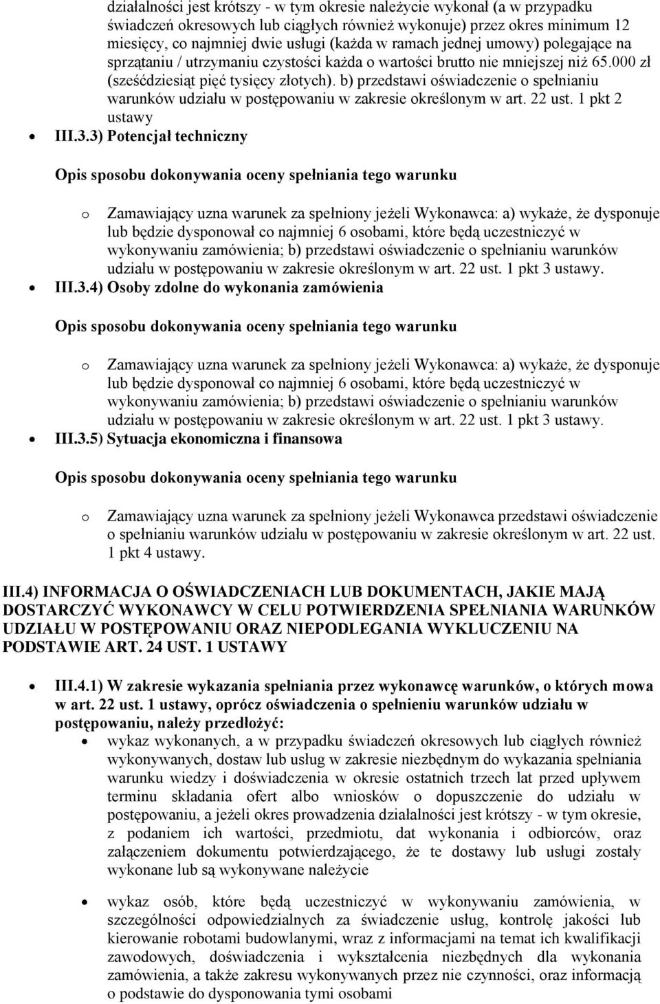 b) przedstawi oświadczenie o spełnianiu warunków udziału w postępowaniu w zakresie określonym w art. 22 ust. pkt 2 ustawy III.3.
