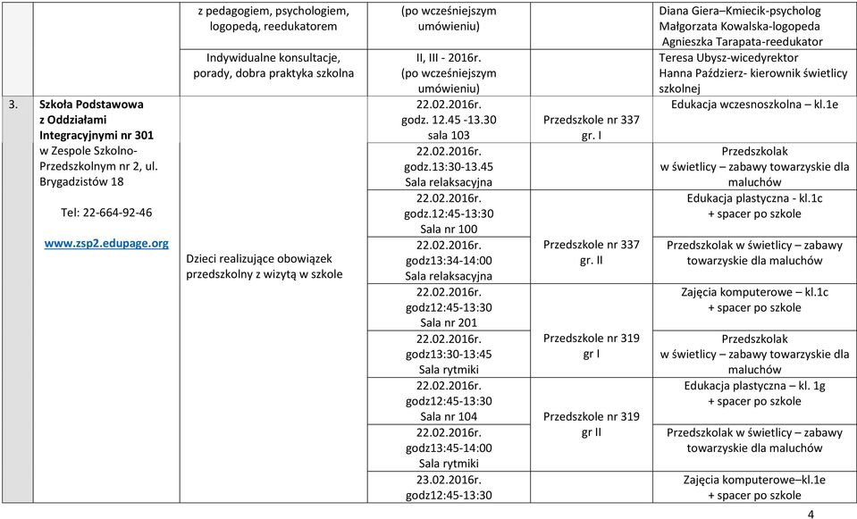 umówieniu) II, III - 2016r. (po wcześniejszym umówieniu) godz. 12.45-13.30 Przedszkole nr 337 sala 103 gr. I godz.13:30-13.45 Sala relaksacyjna godz.