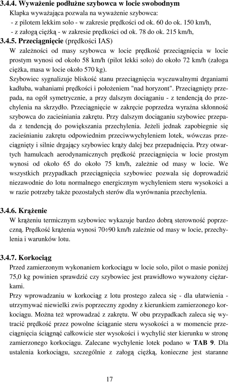 wynosi od około 58 km/h (pilot lekki solo) do około 72 km/h (załoga ciężka, masa w locie około 570 kg).