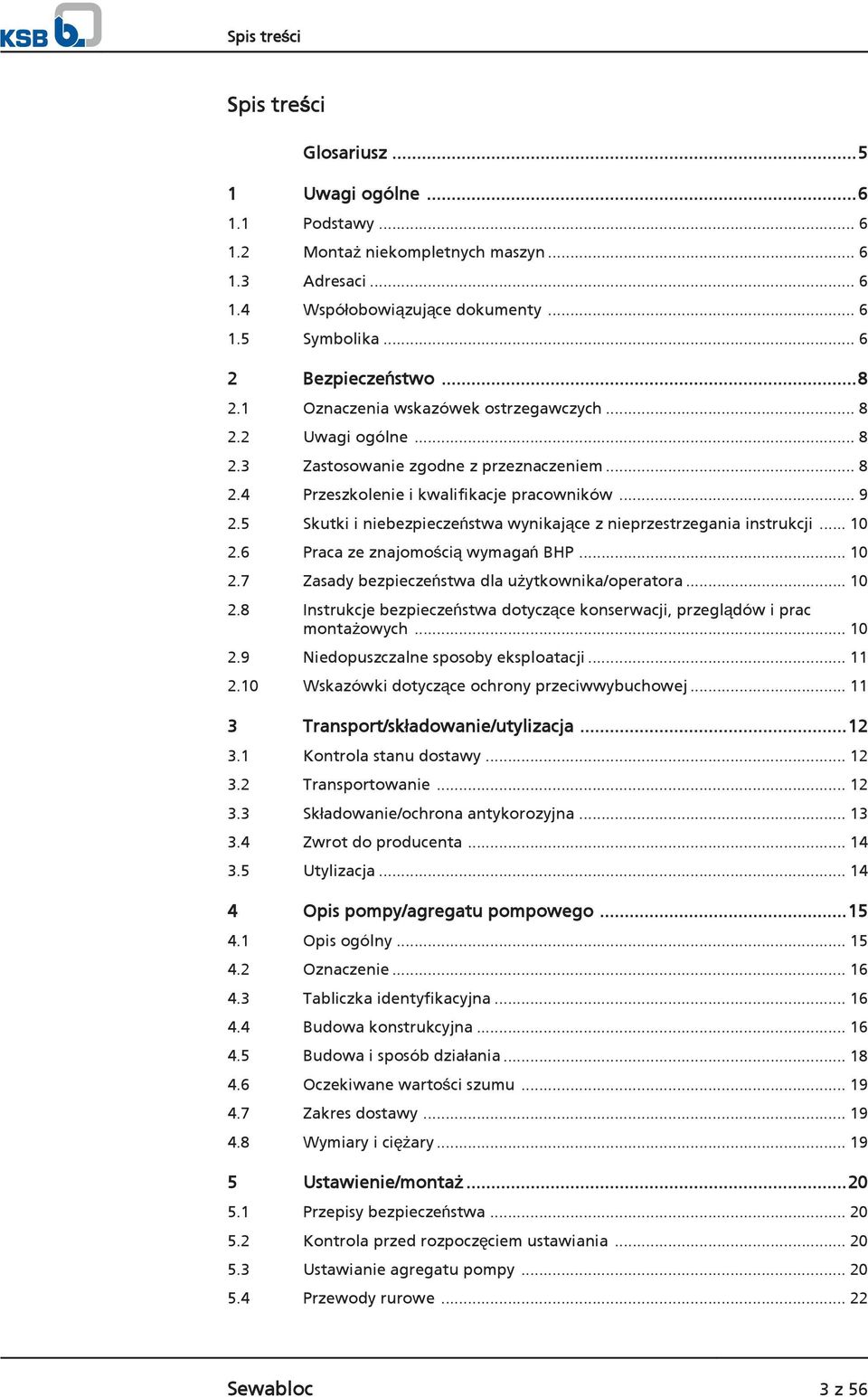 5 Skutki i niebezpieczeństwa wynikające z nieprzestrzegania instrukcji... 10 2.6 Praca ze znajomością wymagań BHP... 10 2.7 Zasady bezpieczeństwa dla użytkownika/operatora... 10 2.8 Instrukcje bezpieczeństwa dotyczące konserwacji, przeglądów i prac montażowych.