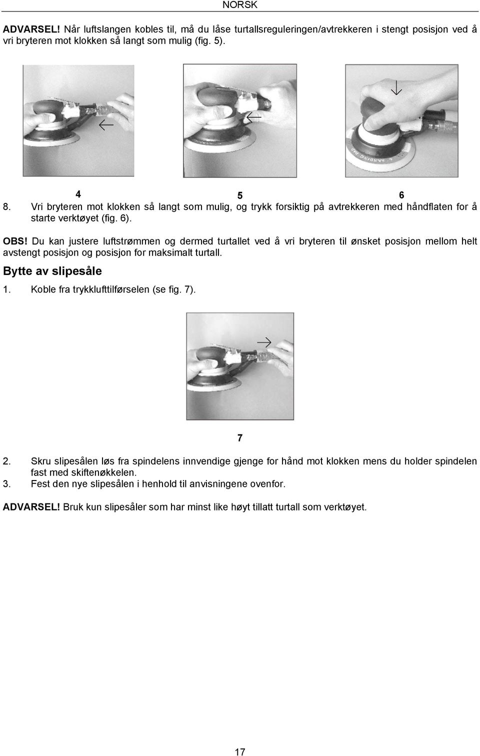 Du kan justere luftstrømmen og dermed turtallet ved å vri bryteren til ønsket posisjon mellom helt avstengt posisjon og posisjon for maksimalt turtall. Bytte av slipesåle 1.