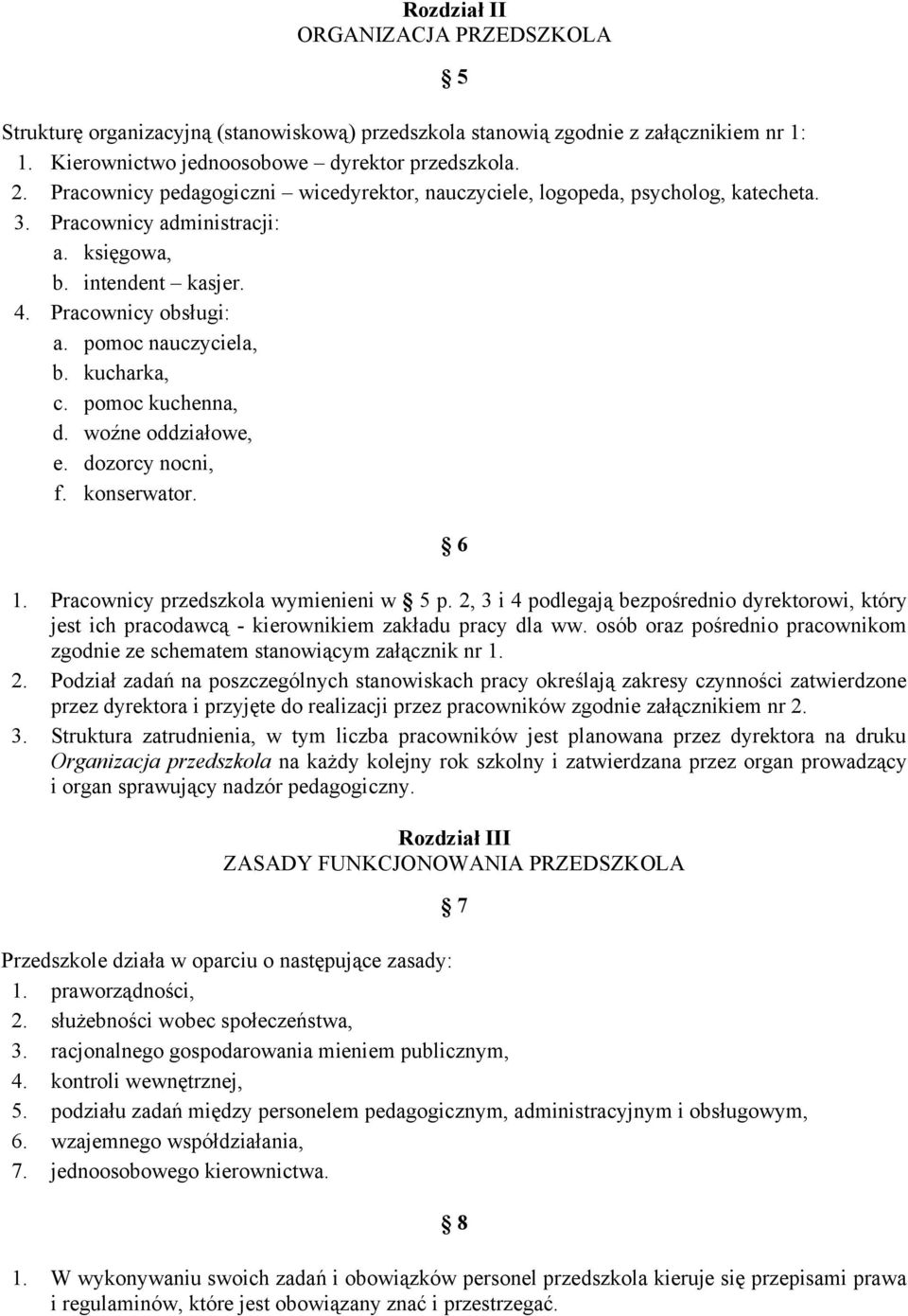 kucharka, c. pomoc kuchenna, d. woźne oddziałowe, e. dozorcy nocni, f. konserwator. 5 6 1. Pracownicy przedszkola wymienieni w 5 p.