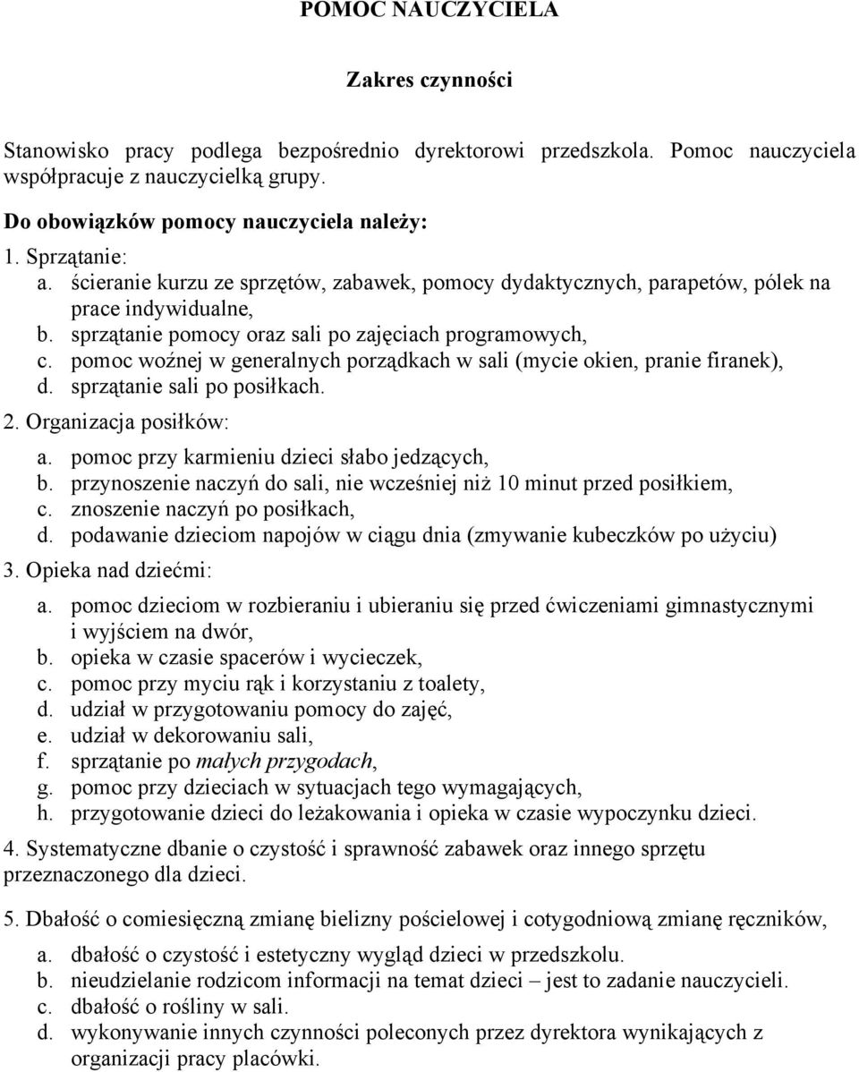 pomoc woźnej w generalnych porządkach w sali (mycie okien, pranie firanek), d. sprzątanie sali po posiłkach. 2. Organizacja posiłków: a. pomoc przy karmieniu dzieci słabo jedzących, b.