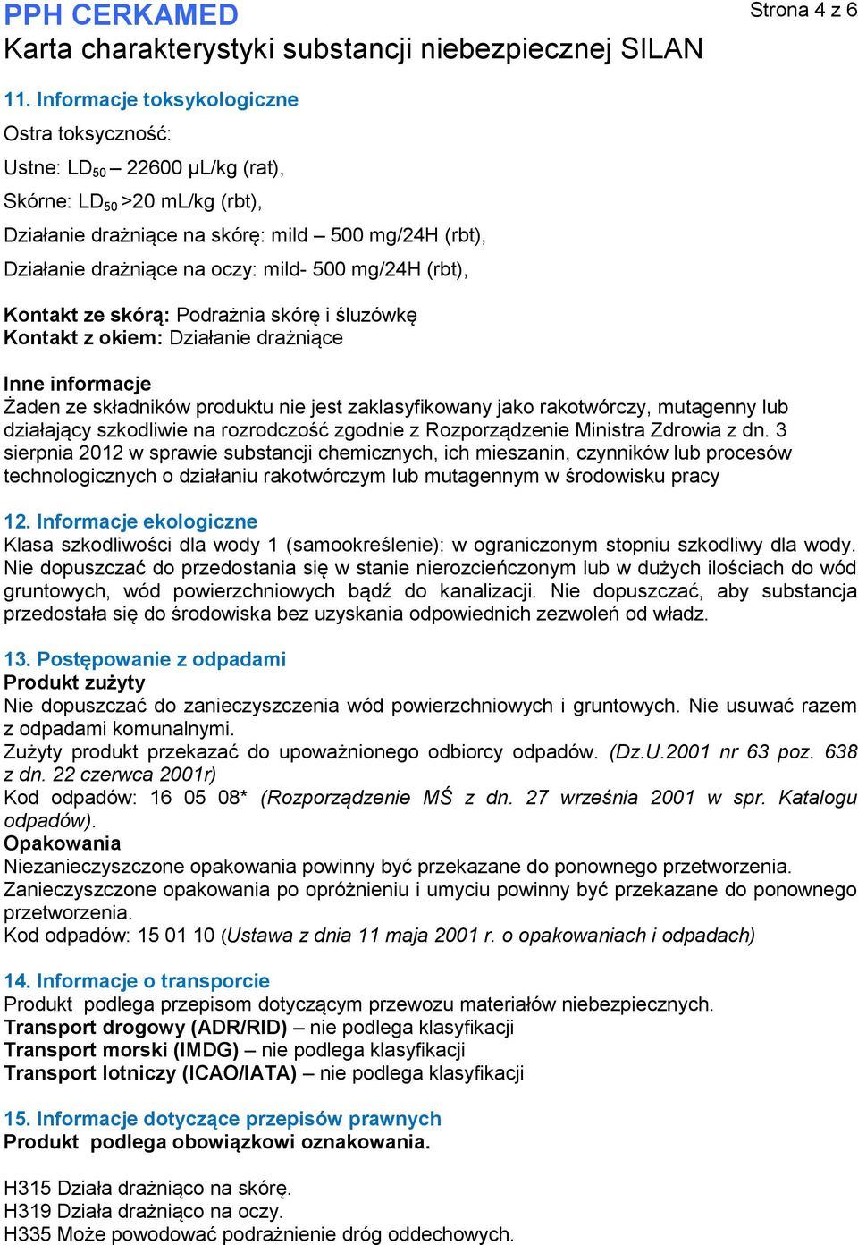 500 mg/24h (rbt), Kontakt ze skórą: Podrażnia skórę i śluzówkę Kontakt z okiem: Działanie drażniące Inne informacje Żaden ze składników produktu nie jest zaklasyfikowany jako rakotwórczy, mutagenny