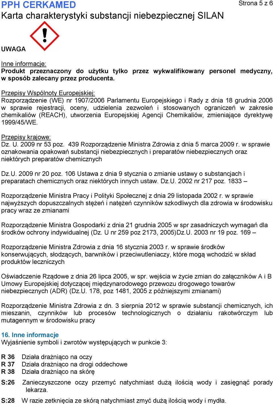 zakresie chemikaliów (REACH), utworzenia Europejskiej Agencji Chemikaliów, zmieniające dyrektywę 1999/45/WE. Przepisy krajowe: Dz. U. 2009 nr 53 poz.